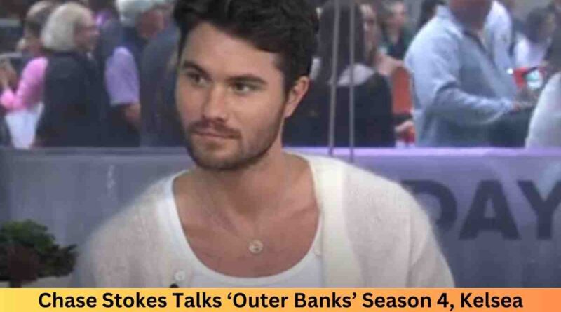 Chase Stokes Talks ‘Outer Banks’ Season 4, Kelsea Ballerini, and Navigating Fame