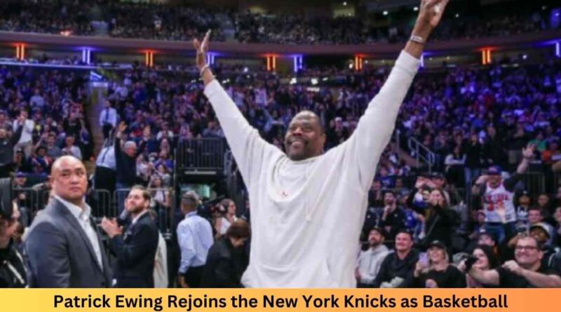 Patrick Ewing Rejoins the New York Knicks as Basketball Ambassador, Bringing a Legacy Full Circle