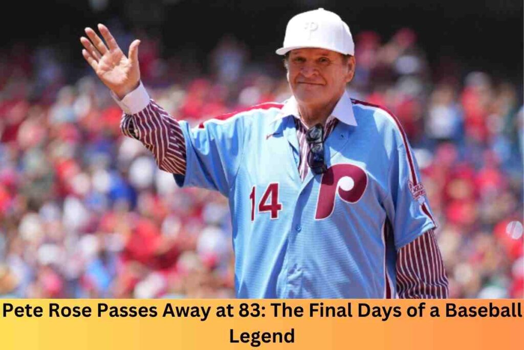 Pete Rose Passes Away at 83: The Final Days of a Baseball Legend