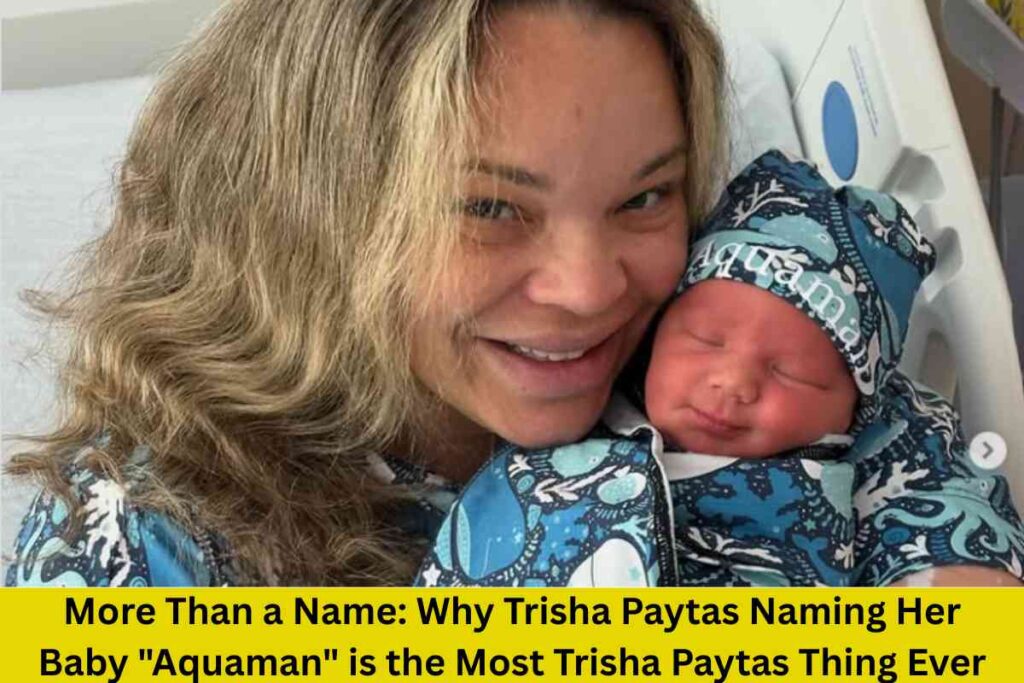 More Than a Name: Why Trisha Paytas Naming Her Baby "Aquaman" is the Most Trisha Paytas Thing Ever